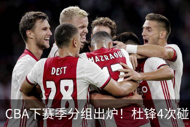 CBA下赛季分组出炉！杜锋4次碰周琦，辽篮遇两老对手，深圳抽好签